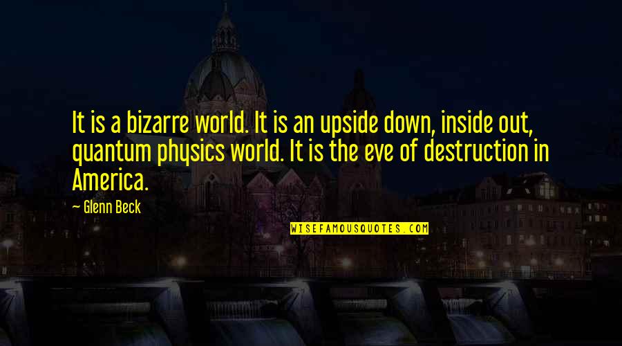 The Upside Down Quotes By Glenn Beck: It is a bizarre world. It is an