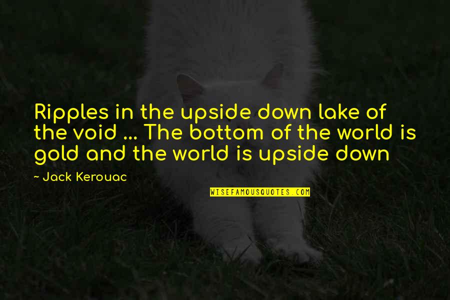 The Upside Down Quotes By Jack Kerouac: Ripples in the upside down lake of the