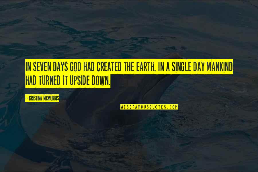 The Upside Down Quotes By Kristina McMorris: In seven days God had created the Earth.