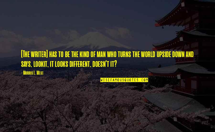 The Upside Down Quotes By Morris L. West: [The writer] has to be the kind of