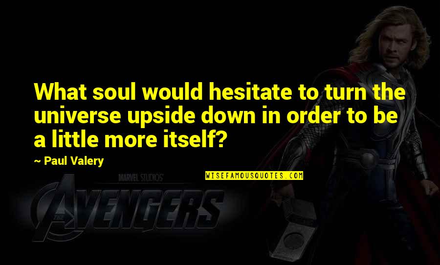 The Upside Down Quotes By Paul Valery: What soul would hesitate to turn the universe