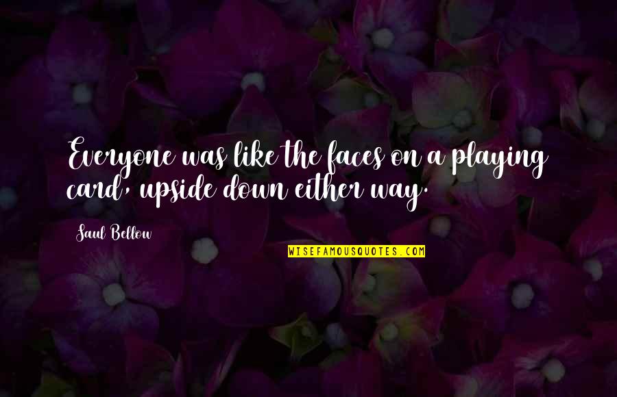 The Upside Down Quotes By Saul Bellow: Everyone was like the faces on a playing