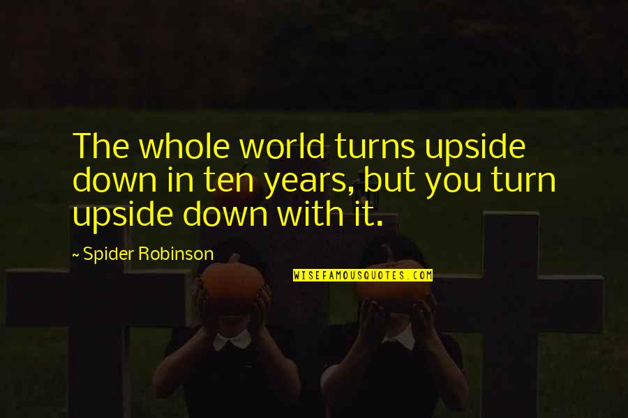 The Upside Down Quotes By Spider Robinson: The whole world turns upside down in ten