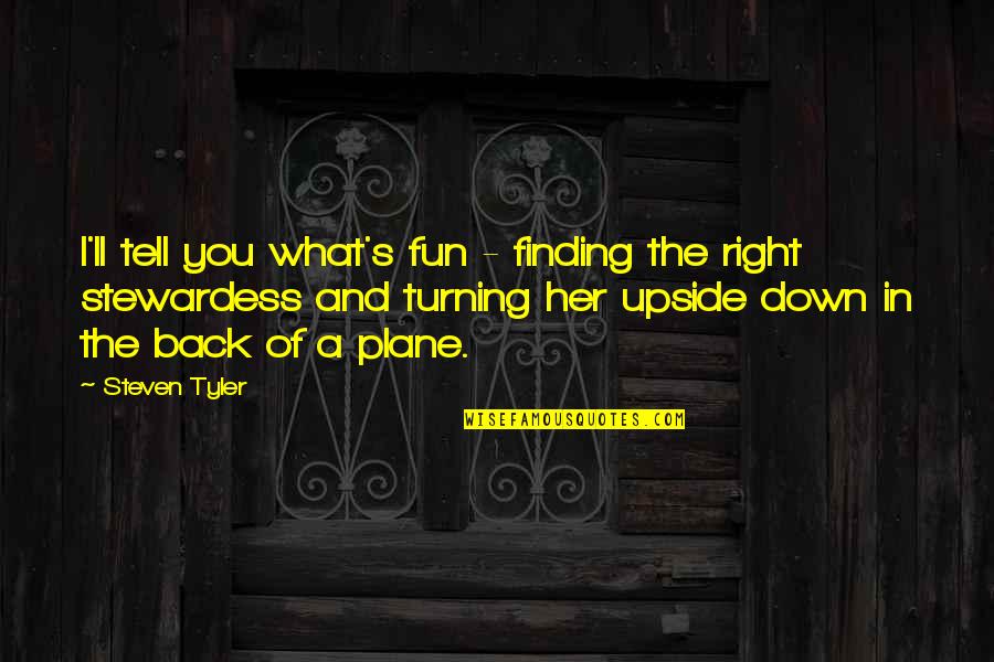 The Upside Down Quotes By Steven Tyler: I'll tell you what's fun - finding the