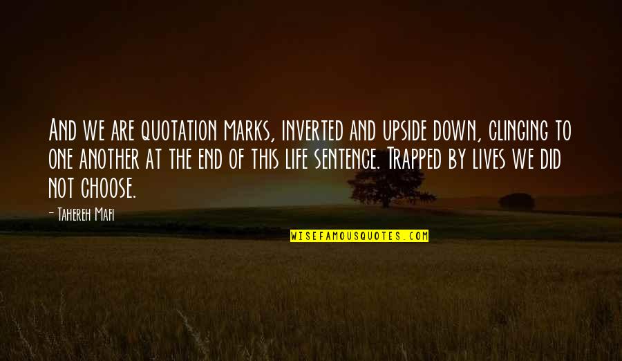 The Upside Down Quotes By Tahereh Mafi: And we are quotation marks, inverted and upside