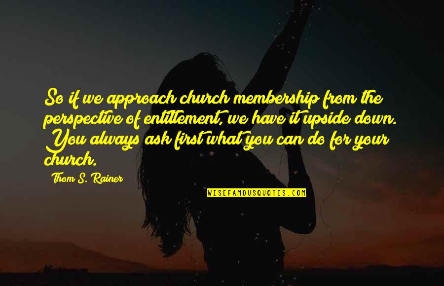 The Upside Down Quotes By Thom S. Rainer: So if we approach church membership from the