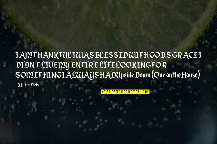 The Upside Down Quotes By William Teets: I AM THANKFUL I WAS BLESSED WITH GOD'S