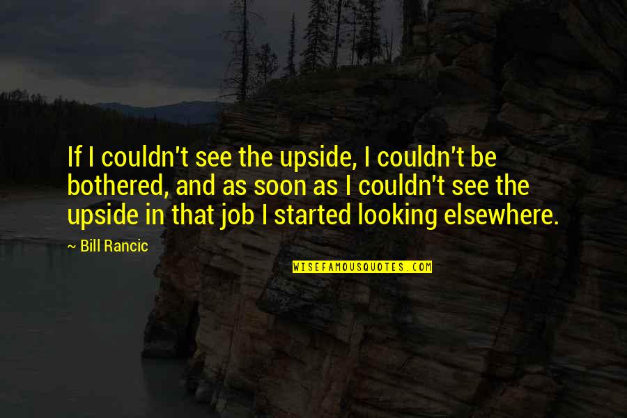 The Upside Quotes By Bill Rancic: If I couldn't see the upside, I couldn't The Upside Quotes By Bill Rancic: If I couldn't see the upside, I couldn't