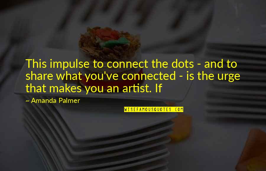 The Urge Quotes By Amanda Palmer: This impulse to connect the dots - and