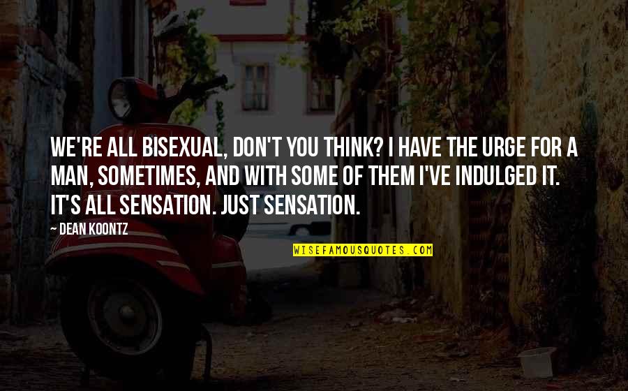 The Urge Quotes By Dean Koontz: We're all bisexual, don't you think? I have