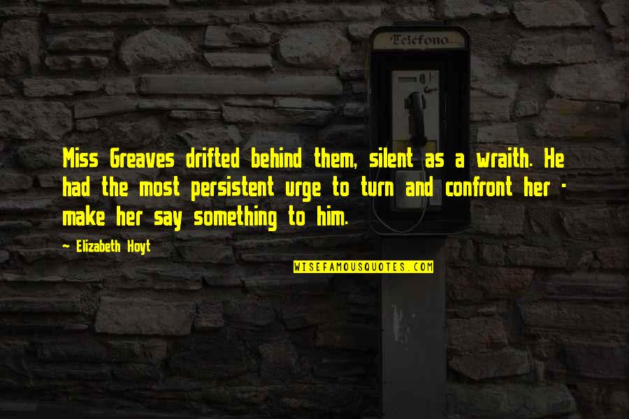 The Urge Quotes By Elizabeth Hoyt: Miss Greaves drifted behind them, silent as a