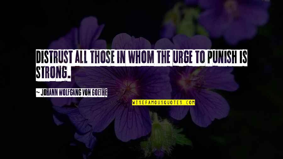 The Urge Quotes By Johann Wolfgang Von Goethe: Distrust all those in whom the urge to