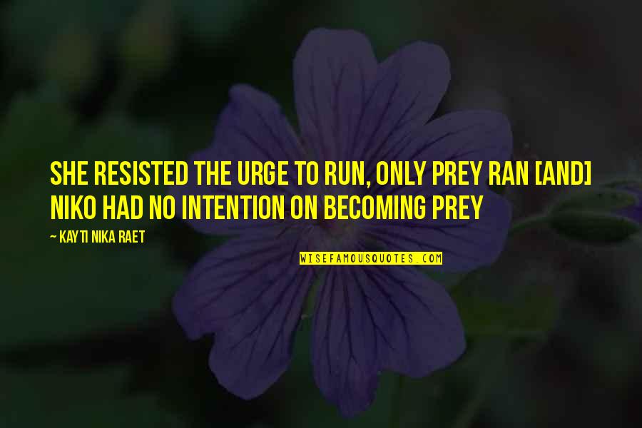The Urge Quotes By Kayti Nika Raet: She resisted the urge to run, only prey