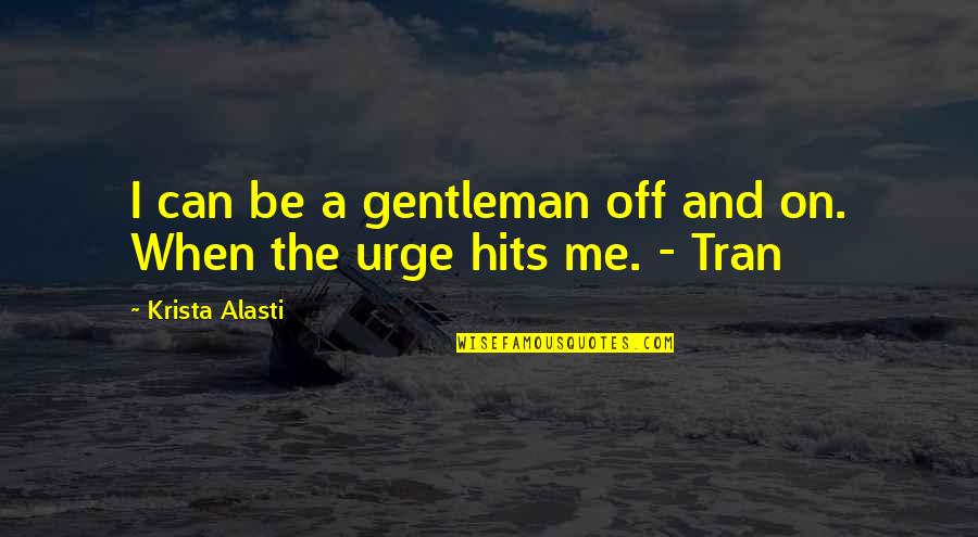 The Urge Quotes By Krista Alasti: I can be a gentleman off and on.
