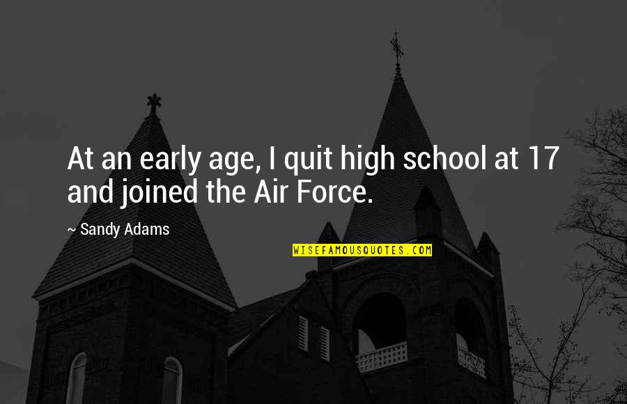 The Us Air Force Quotes By Sandy Adams: At an early age, I quit high school