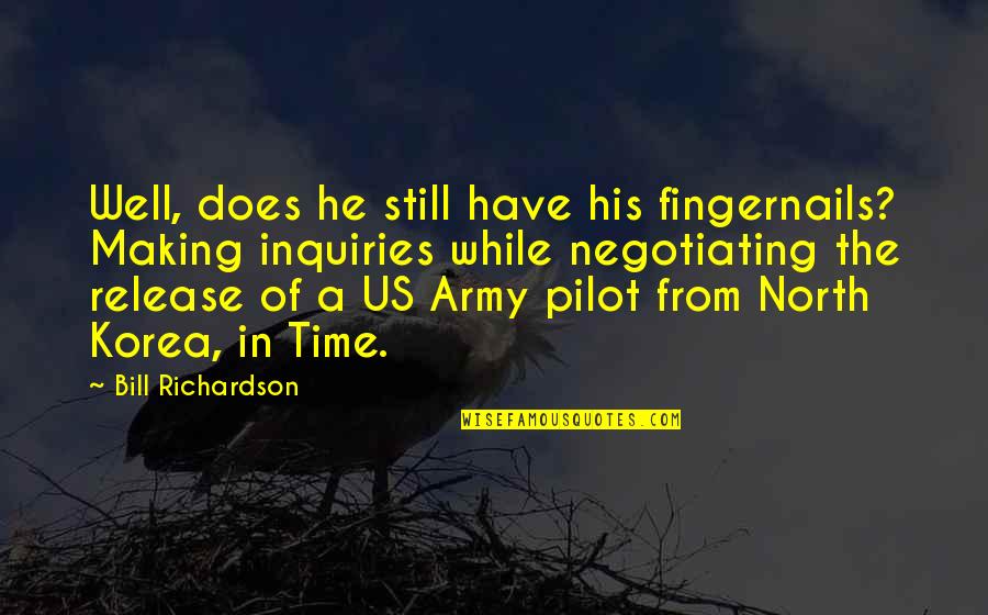 The Us Army Quotes By Bill Richardson: Well, does he still have his fingernails? Making