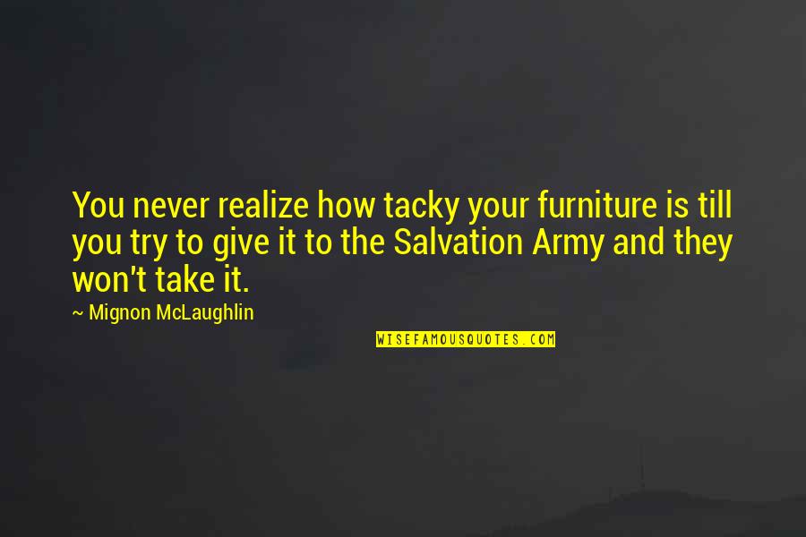 The Us Army Quotes By Mignon McLaughlin: You never realize how tacky your furniture is