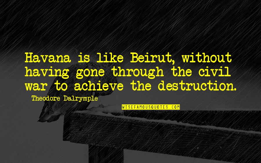 The Us Civil War Quotes By Theodore Dalrymple: Havana is like Beirut, without having gone through