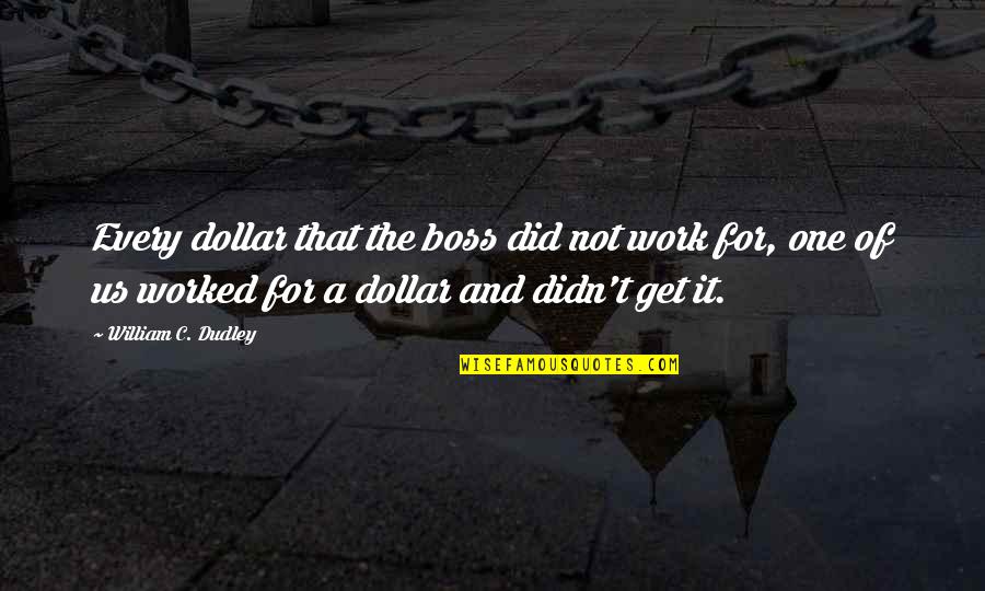 The Us Dollar Quotes By William C. Dudley: Every dollar that the boss did not work The Us Dollar Quotes By William C. Dudley: Every dollar that the boss did not work
