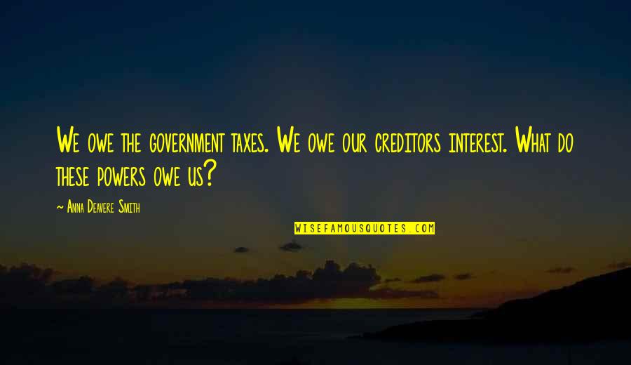 The Us Government Quotes By Anna Deavere Smith: We owe the government taxes. We owe our
