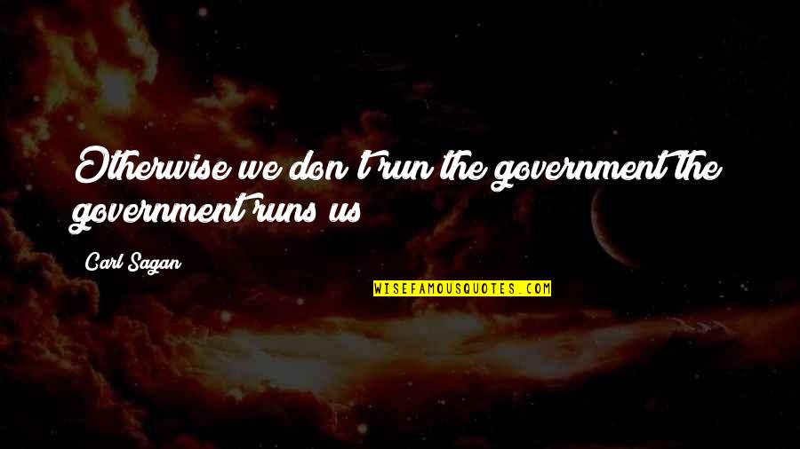 The Us Government Quotes By Carl Sagan: Otherwise we don't run the government the government