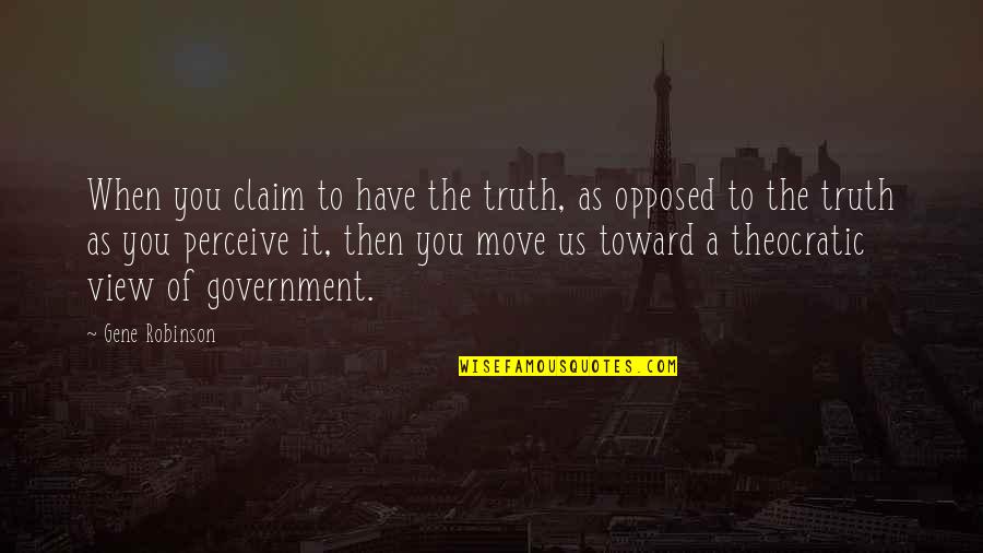 The Us Government Quotes By Gene Robinson: When you claim to have the truth, as