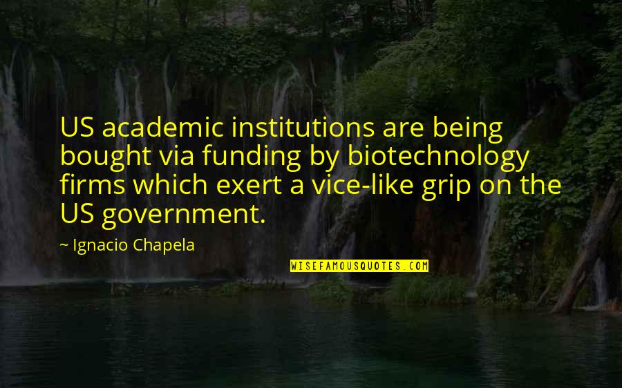 The Us Government Quotes By Ignacio Chapela: US academic institutions are being bought via funding
