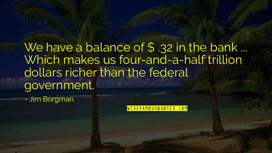 The Us Government Quotes By Jim Borgman: We have a balance of $ .32 in