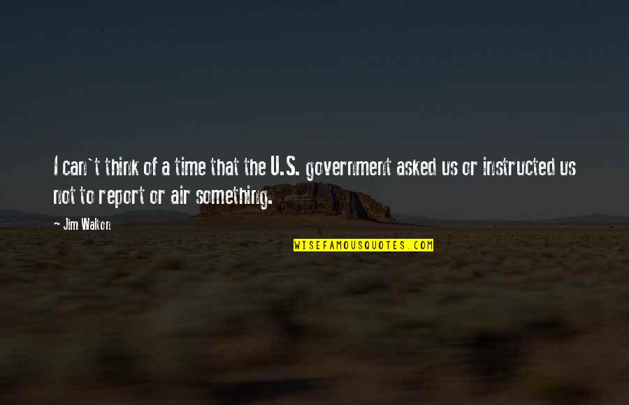 The Us Government Quotes By Jim Walton: I can't think of a time that the