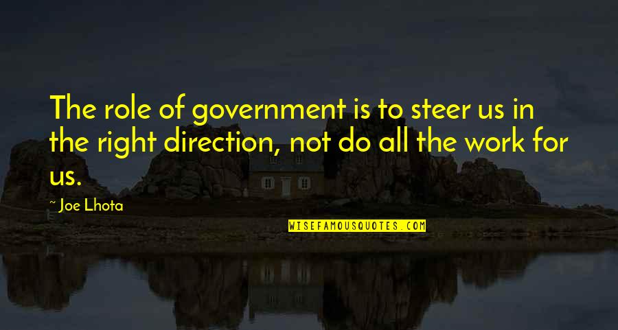 The Us Government Quotes By Joe Lhota: The role of government is to steer us