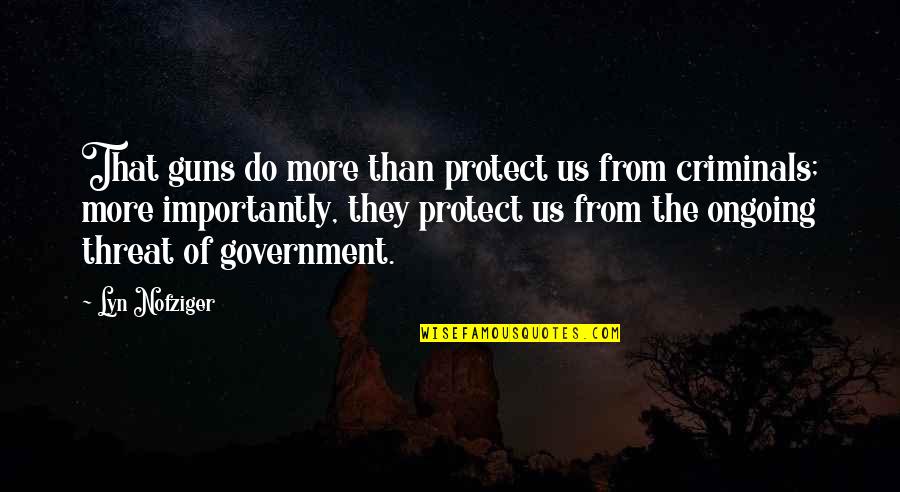 The Us Government Quotes By Lyn Nofziger: That guns do more than protect us from