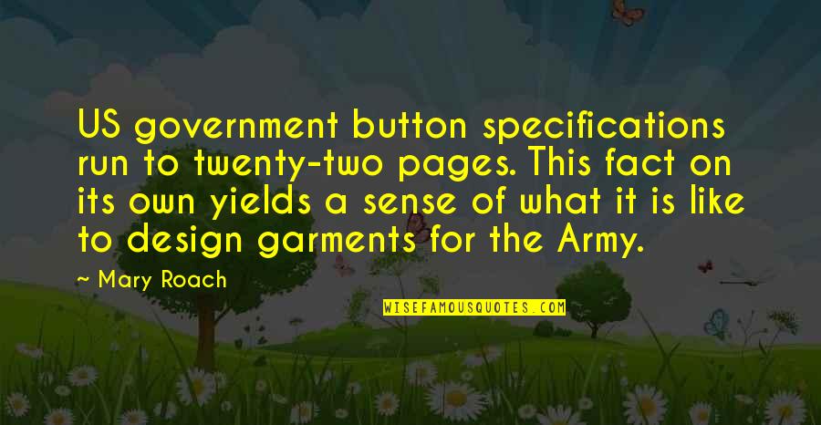 The Us Government Quotes By Mary Roach: US government button specifications run to twenty-two pages.
