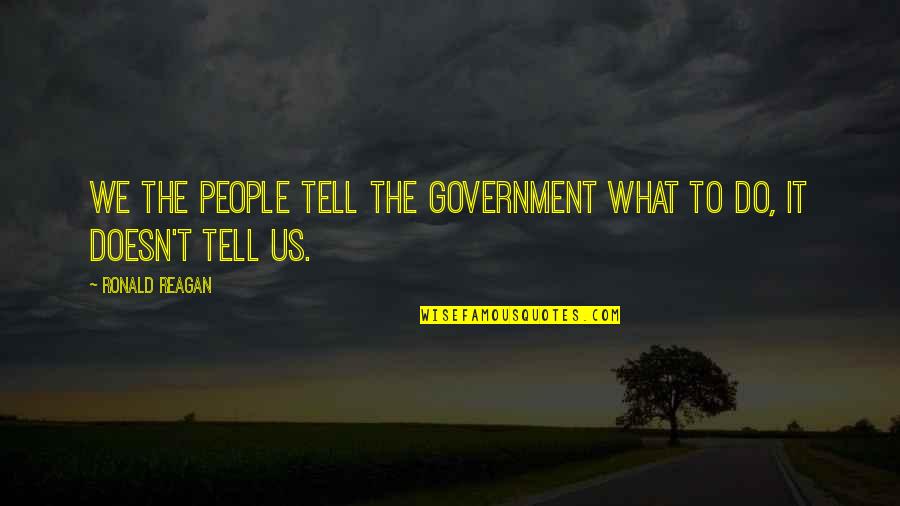 The Us Government Quotes By Ronald Reagan: We the people tell the government what to