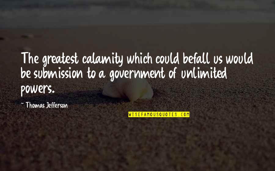 The Us Government Quotes By Thomas Jefferson: The greatest calamity which could befall us would