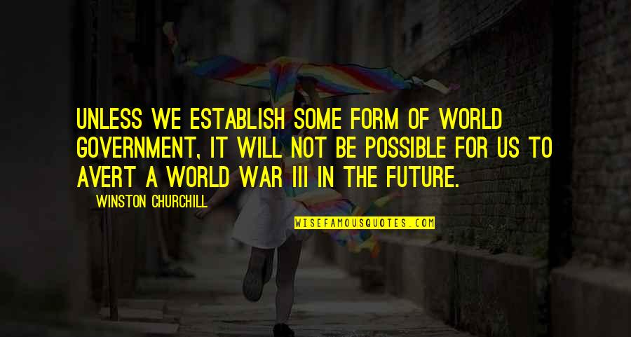 The Us Government Quotes By Winston Churchill: Unless we establish some form of world government,