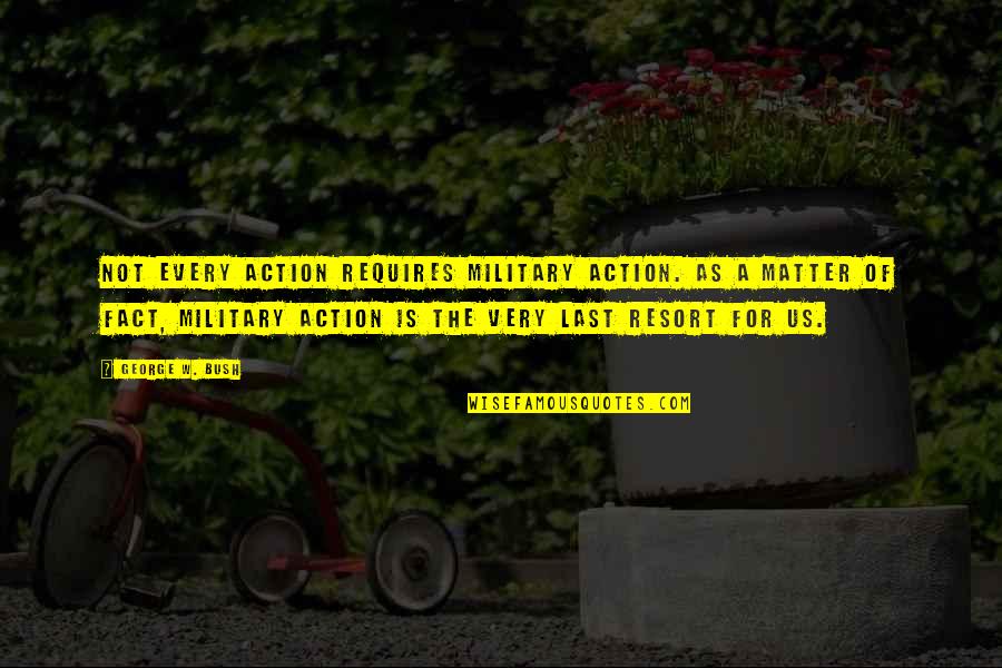 The Us Military Quotes By George W. Bush: Not every action requires military action. As a