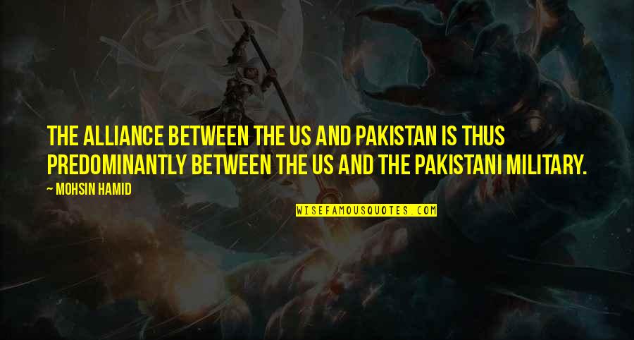 The Us Military Quotes By Mohsin Hamid: The alliance between the US and Pakistan is