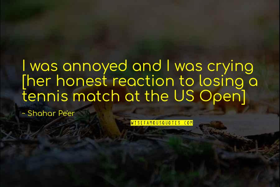 The Us Open Tennis Quotes By Shahar Pe'er: I was annoyed and I was crying [her