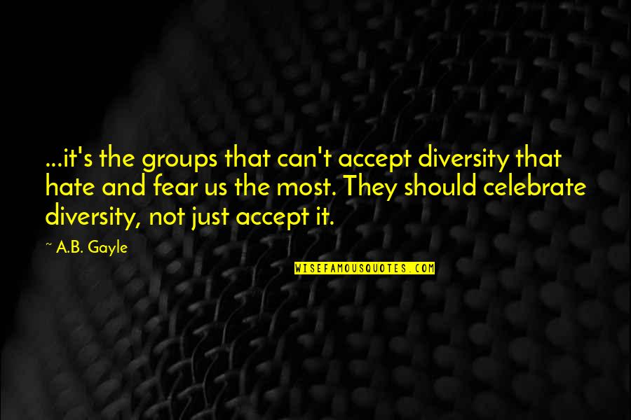 The Us Quotes By A.B. Gayle: ...it's the groups that can't accept diversity that