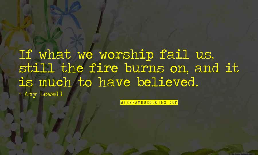 The Us Quotes By Amy Lowell: If what we worship fail us, still the