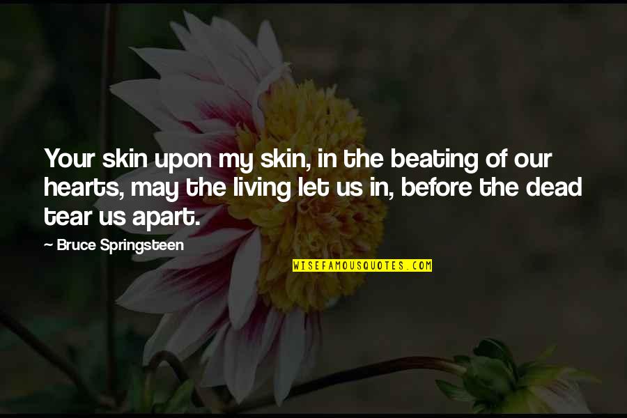 The Us Quotes By Bruce Springsteen: Your skin upon my skin, in the beating