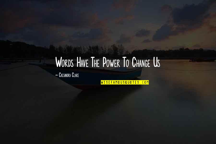 The Us Quotes By Cassandra Clare: Words Have The Power To Change Us