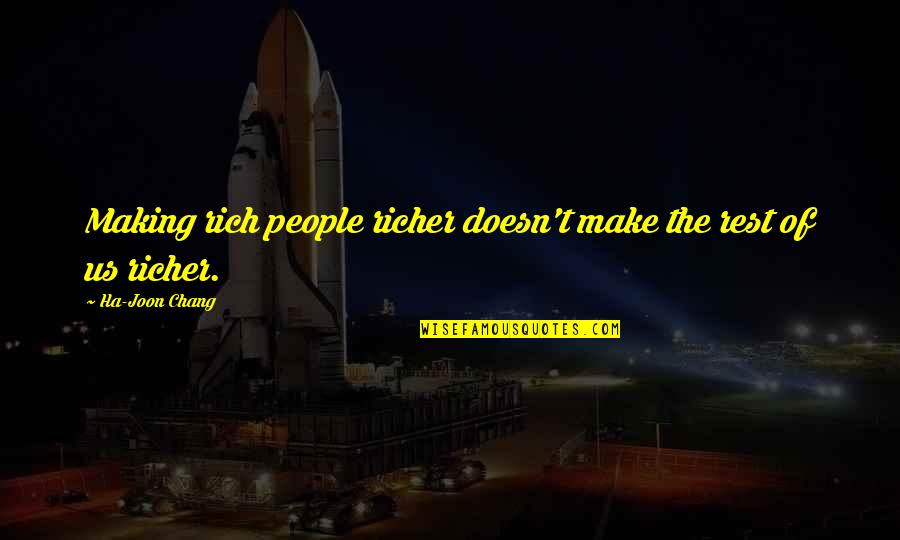 The Us Quotes By Ha-Joon Chang: Making rich people richer doesn't make the rest