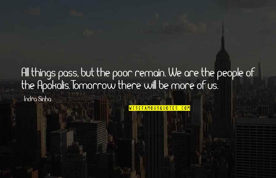 The Us Quotes By Indra Sinha: All things pass, but the poor remain. We