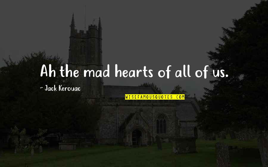 The Us Quotes By Jack Kerouac: Ah the mad hearts of all of us.