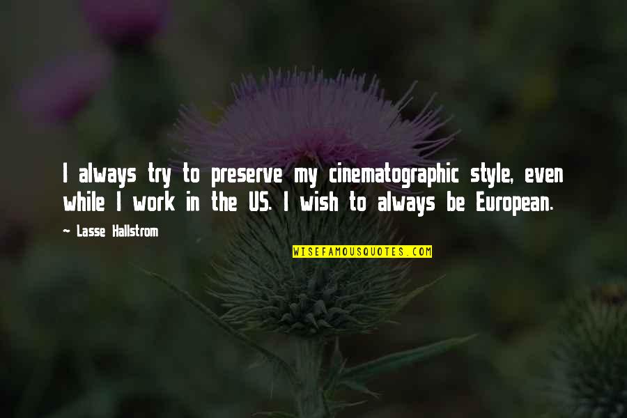 The Us Quotes By Lasse Hallstrom: I always try to preserve my cinematographic style,