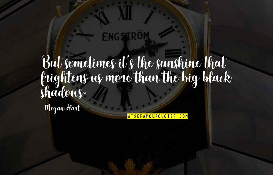 The Us Quotes By Megan Hart: But sometimes it's the sunshine that frightens us