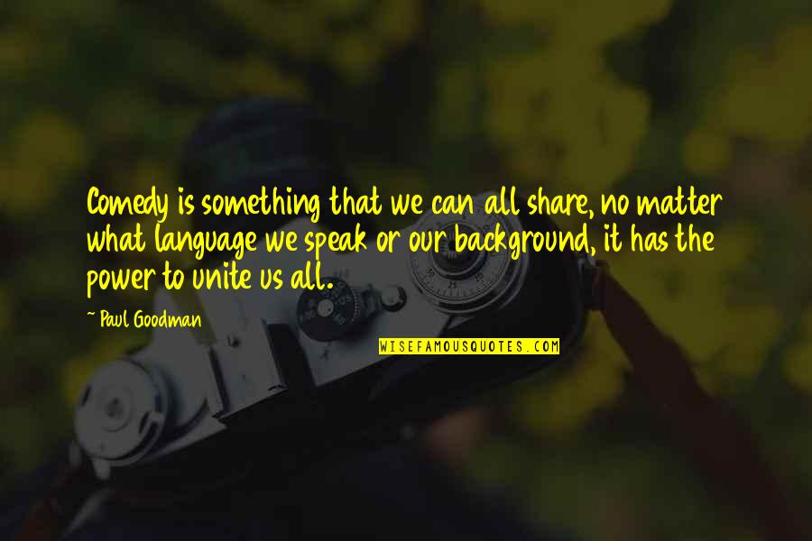 The Us Quotes By Paul Goodman: Comedy is something that we can all share,