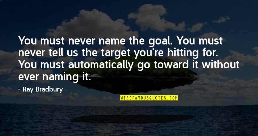 The Us Quotes By Ray Bradbury: You must never name the goal. You must