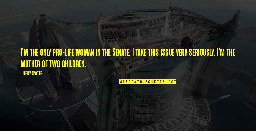 The Us Senate Quotes By Kelly Ayotte: I'm the only pro-life woman in the Senate.